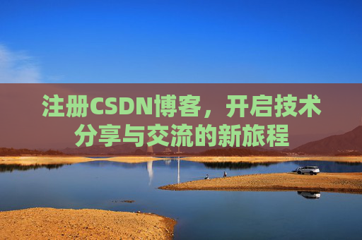 注册CSDN博客，开启技术分享与交流的新旅程